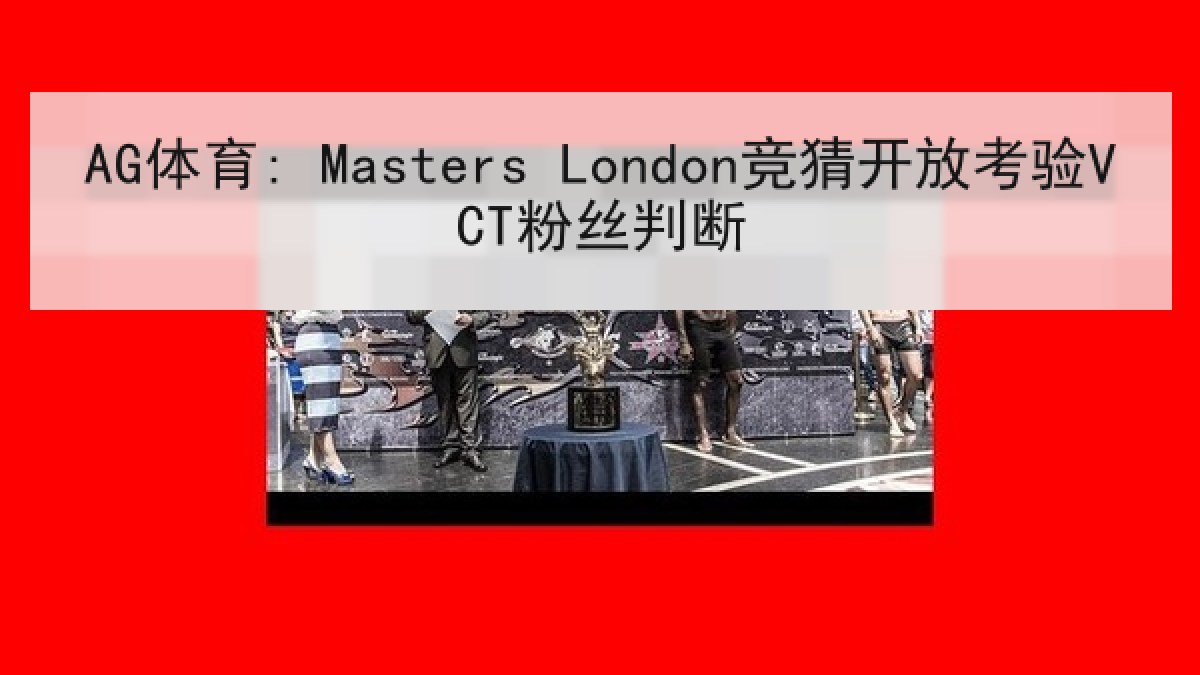 AG体育: Masters London竞猜开放考验VCT粉丝判断