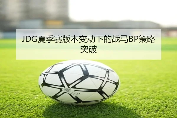 JDG夏季赛版本变动下的战马BP策略突破